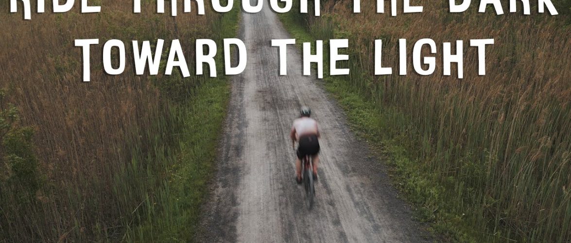Riding Through the Dark Toward the Light series : Episode 1 – Why a UCI gravel event?